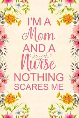 I'm a Mom And A Nurse Nothing Scares Me: Notebook to Write in for Mother's Day, Mother's day Nurse mom gifts, Nurse journal, Nurse notebook, mothers day gifts for nurse, Nurses Week gifts