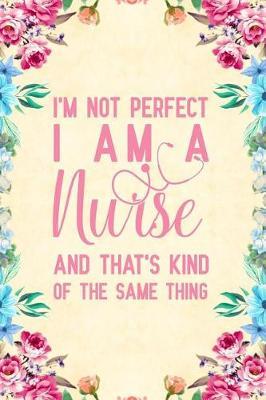 I'm not perfect I am a nurse and that's kind of the same thing: Notebook to Write in for Mother's Day, Mother's day Nurse mom gifts, Nurse journal, Nurse notebook, mothers day gifts for nurse, Nurses Week gifts