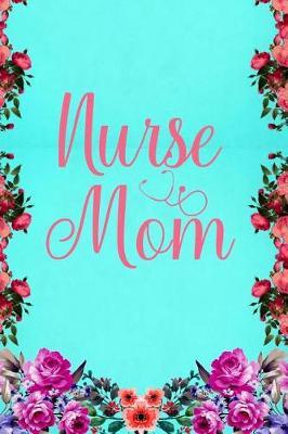 Nurse Mom: Notebook to Write in for Mother's Day, Mother's day Nurse mom gifts, Nurse journal, Nurse notebook, mothers day gifts for nurse, Nurses Week gifts