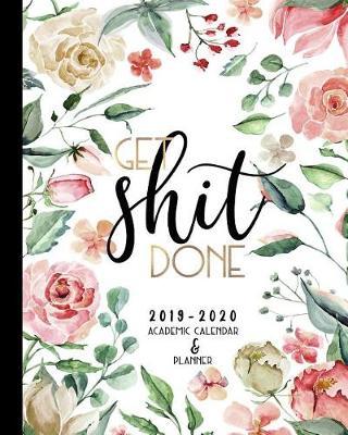 Get Shit Done 2019-2020 Academic Calendar And Planner: An Irreverent Academic Calendar Planner For the 2019-2020 School Year