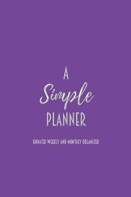 A Simple Planner Undated Weekly and Monthly Organizer: One Year Planner