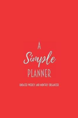 A Simple Planner Undated Weekly and Monthly Organizer: One Year Planner
