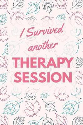 I Survived Another Therapy Session: Funny Lined Notebook Journal