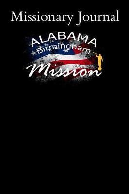 Missionary Journal Alabama Birmingham Mission: Mormon missionary journal to remember their LDS mission experiences while serving in the Birmingham Alabama Mission