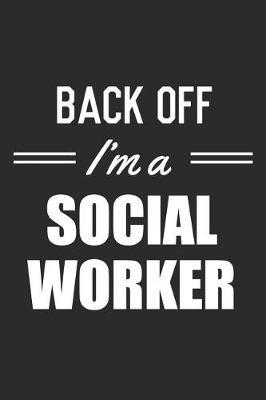 Back Off I'm A Social Worker: Blank Lined Journal, Funny Writing Notebook, Journal For Work, Daily Diary, Planner, Organizer for Social Workers