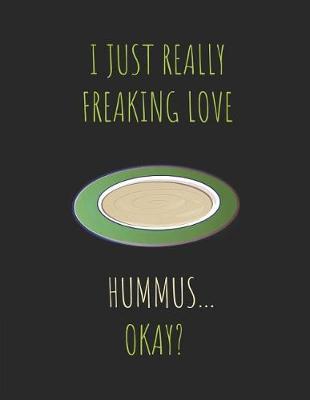 I Just Really Freaking Love Hummus ... Okay?: Note Book Journal