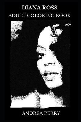 Diana Ross Adult Coloring Book: Academy Award Nominee and Grammy Award Winner, the Supremes Founder and Legendary Singer Inspired Adult Coloring Book