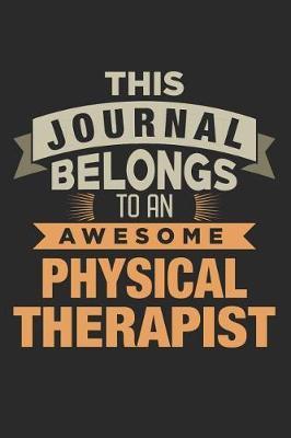 This Journal Belongs To An Awesome Physical Therapist: 6x9 Ruled Notebook, Journal, Daily Diary, Organizer, Planner