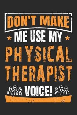 Don't Make Me Use My Physical Therapist Voice!: 6x9 Ruled Notebook, Journal, Daily Diary, Organizer, Planner