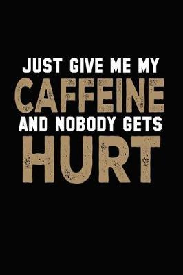 Just Give Me My Caffeine And Nobody Gets Hurt: Bitchy Smartass Quotes - Funny Gag Gift for Work or Friends - Cornell Notebook For School or Office