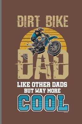 Dirt Bike Dad Like Other Dads But Way More Cool: Motocross Sports Race notebooks gift (6x9) Dot Grid notebook