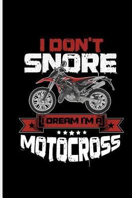 I don't Snore I Dream I'm a Motocross: Motocross Sports Race notebooks gift (6x9) Dot Grid notebook
