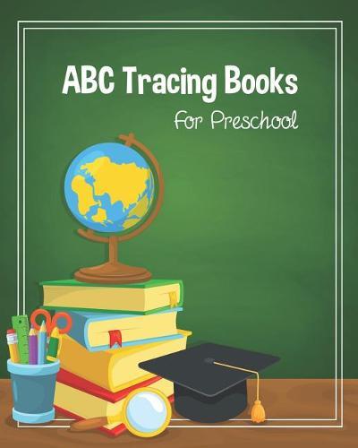 ABC Tracing Books For Preschool: Toddlers And Kids. Coloring And Letter Tracing Book, Practice For Kids, Ages 3-5, Alphabet Writing Practic