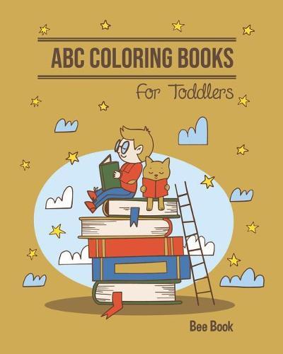 ABC Coloring Books For Toddlers: Kids And Preschool. Fun Coloring Books for Toddlers & Kids Ages 2-5 - Activity Book Teaches ABC, Letters & Words for Kindergarten & Preschool