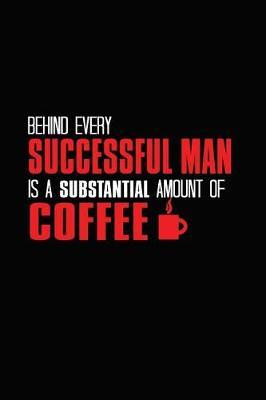 Behind Every Successful Man Is A Substantial Amount Of Coffee: Bitchy Smartass Quotes - Funny Gag Gift for Work or Friends - Cornell Notebook For School or Office
