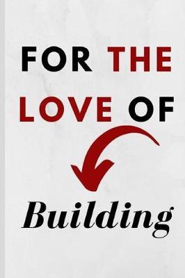 For The Love Of Building: Notebook 120 Lined Pages Paperback Notepad / Journal