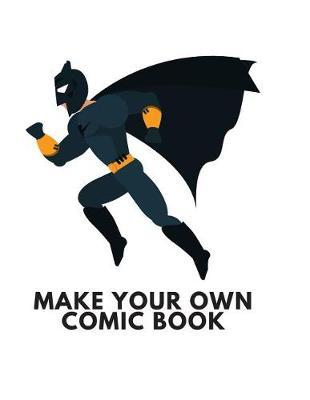 Make Your Own Comic Book: Make Your Own Comic Book For Kids And Adults To Draw And Sketch Your Own Comics, Cartoons And Superheroes