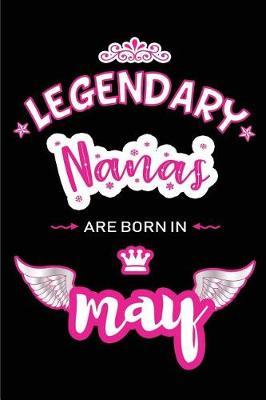 Legendary Nanas are born in May: Blank Lined 6x9 Love and Family Journal/Notebook as Happy Birthday or any special Occasion Gift for your best and favorite Nana who is born in May.