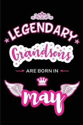Legendary Grandsons are born in May: Blank Lined 6x9 Love and Family Journal/Notebook as Happy Birthday or any special Occasion Gift for your best and favorite Grandson who is born in May.