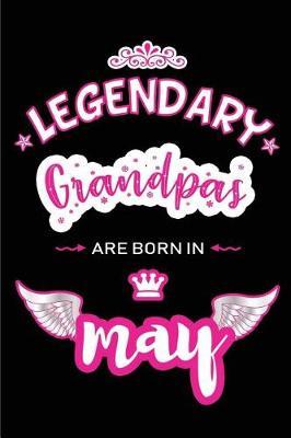 Legendary Grandpas are born in May: Blank Lined 6x9 Love and Family Journal/Notebook as Happy Birthday or any special Occasion Gift for your best and favorite Grandpa who is born in May.