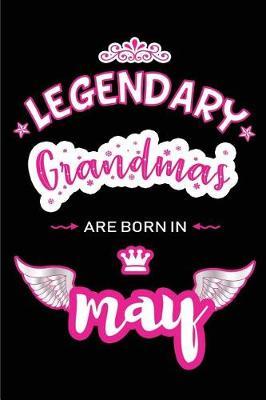 Legendary Grandmas are born in May: Blank Lined 6x9 Love and Family Journal/Notebook as Happy Birthday or any special Occasion Gift for your best and favorite Grandma who is born in May.