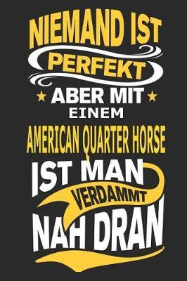 Niemand ist perfekt aber mit einem American Quarter Horse ist man verdammt nah dran: Pferd Notizbuch, Notizblock, Geburtstag Geschenk Buch mit 110 linierten Seiten