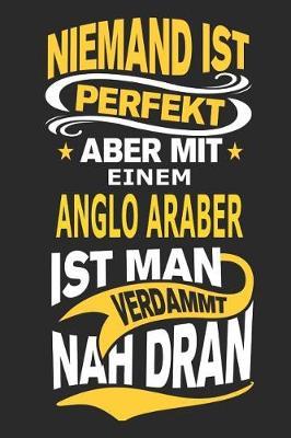 Niemand ist perfekt aber mit einem Anglo Araber ist man verdammt nah dran: Pferd Notizbuch, Notizblock, Geburtstag Geschenk Buch mit 110 linierten Seiten