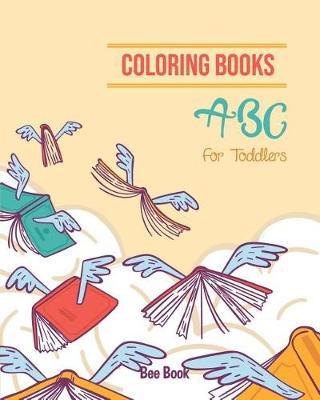 Coloring Books ABC For Toddlers: Kids And Preschool. Fun Coloring Books for Toddlers & Kids Ages 2-5 - Activity Book Teaches ABC, Letters & Words for Kindergarten & Preschool