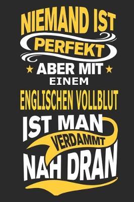 Niemand ist perfekt aber mit einem Englischen Vollblut ist man verdammt nah dran: Pferd Notizbuch, Reiten Notizbuch, Geburtstag Geschenk Buch mit 110 linierten Seiten