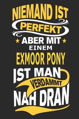 Niemand ist perfekt aber mit einem Exmoor Pony ist man verdammt nah dran: Pferd Notizbuch, Reiten Notizbuch, Geburtstag Geschenk Buch mit 110 linierten Seiten