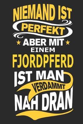 Niemand ist perfekt aber mit einem Fjordpferd ist man verdammt nah dran: Pferd Notizbuch, Reiten Notizbuch, Geburtstag Geschenk Buch mit 110 linierten Seiten
