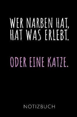 Wer Narben Hat, Hat Was Erlebt. Oder Eine Katze Notizbuch: Notizbuch mit 110 linierten Seiten fur Katzenfreunde - Geschenkidee - Format 6x9 DIN A5 - Soft cover matt