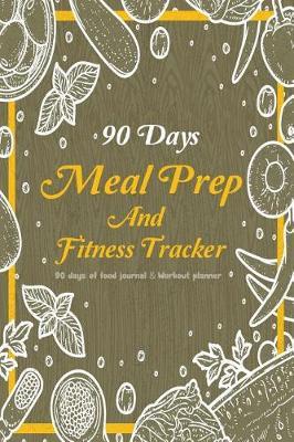 Meal Prep and Fitness Tracker: 90 Days of Food Journal & Workout planner: Daily Activity: Workout Journal Track And Plan Your Meals 90 Days Food + Fitness Journal Meal Planning to New of Yourself Keto Meal Prep Exercise Diary