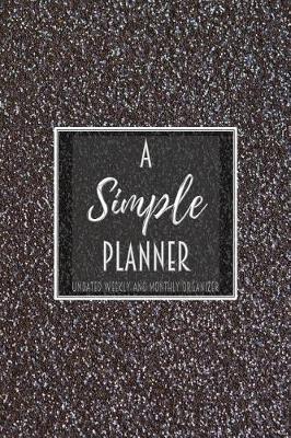 A Simple Planner Undated Weekly and Monthly Organizer: One Year Planner
