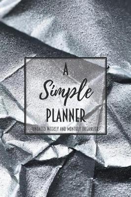 A Simple Planner Undated Weekly and Monthly Organizer: One Year Planner