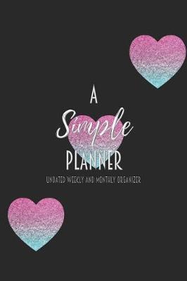 A Simple Planner Undated Weekly and Monthly Organizer: One Year Planner