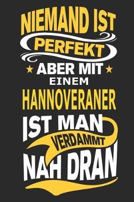 Niemand ist perfekt aber mit einem Hannoveraner ist man verdammt nah dran: Pferd Notizbuch, Reiten Notizbuch, Geburtstag Geschenk Buch mit 110 linierten Seiten
