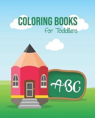 Coloring Books For Toddlers: Preschooler And Kids. An ABC Activity Book for Toddlers and Preschool Kids Age 2-5 to Learn the English Alphabet Letters from A to Z