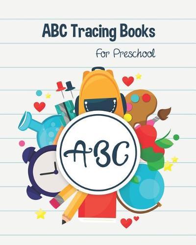 ABC Tracing Books For Preschool: Toddlers And Kids. Coloring And Letter Tracing Book, Practice For Kids, Ages 3-5, Alphabet Writing Practic