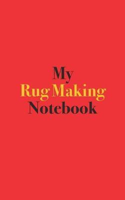 My Rug Making Notebook: Blank Lined Notebook for Rug Making; Notebook for Rug Making Crafters and Enthusiasts
