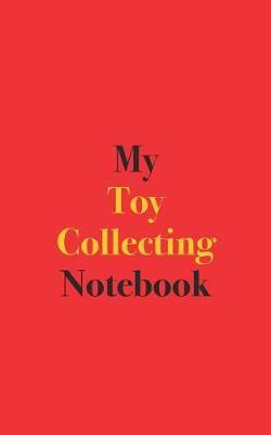 My Toy Collecting Notebook: Blank Lined Notebook for Toy Collecting; Notebook for Toy Collectors