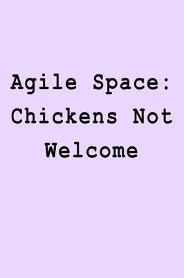 Agile Space: Chickens Not Welcome: Blank Lined Journal