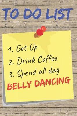 To Do List Belly Dancing Blank Lined Journal Notebook: A daily diary, composition or log book, gift idea for people who love to belly dance!!