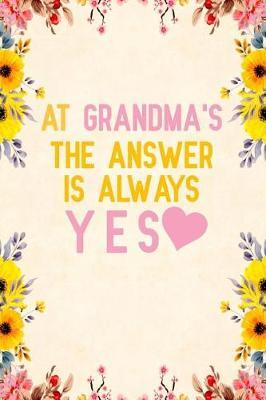 At grandma's the answer is always yes: Notebook to Write in for Mother's Day, mothers day gifts for grandma, grandma journal, grandma notebook, mother's day gifts for nana