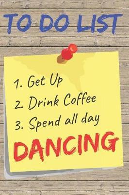 To Do List Dancing Blank Lined Journal Notebook: A daily diary, composition or log book, gift idea for people who love to dance!!