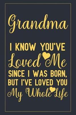 Grandma I know you've loved me since I was born, but I've loved you my whole life: Notebook to Write in for Mother's Day, mothers day gifts for grandma, grandma journal, grandma notebook, mother's day gifts for nana