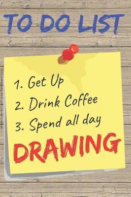 To Do List Drawing Blank Lined Journal Notebook: A daily diary, composition or log book, gift idea for people who love to draw!!