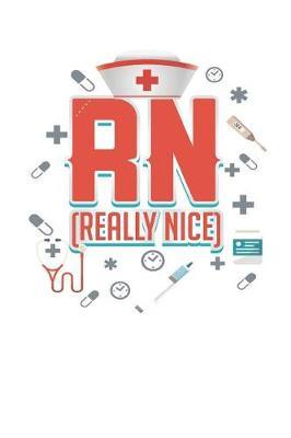RN Really Nice Registered Nurse: 6 x 9 in 125 page Notebook for registered nurses, nurse assistants, and nursing students.