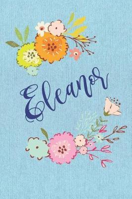 Eleanor: Personalized Name and Floral Design on Blue Teal Pattern, Lined Paper Note Book For Girls To Draw, Sketch & Crayon or Color (Kids Teens and Adult Journal Flower Cover Books)