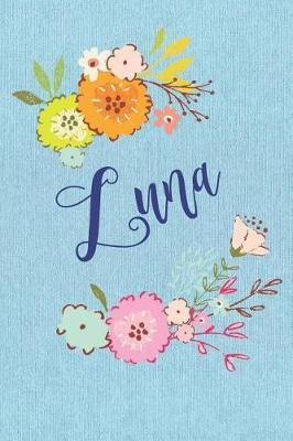 Luna: Personalized Name and Floral Design on Blue Teal Pattern, Lined Paper Note Book For Girls To Draw, Sketch & Crayon or Color (Kids Teens and Adult Journal Flower Cover Books)